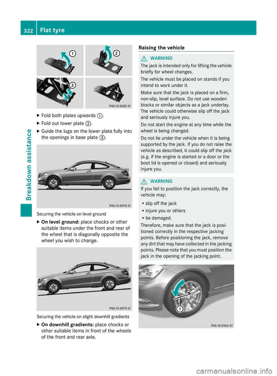 MERCEDES-BENZ C-CLASS COUPE 2011 Owners Manual X
Fold both plates upwards :.
X Fold ou tlower plate ;.
X Guide the lugs on the lower plate fully into
the openings in base plate =.Securing the vehicle on level ground
X
On level ground: place chocks MERCEDES-BENZ C-CLASS COUPE 2011 Owners Manual X
Fold both plates upwards :.
X Fold ou tlower plate ;.
X Guide the lugs on the lower plate fully into
the openings in base plate =.Securing the vehicle on level ground
X
On level ground: place chocks