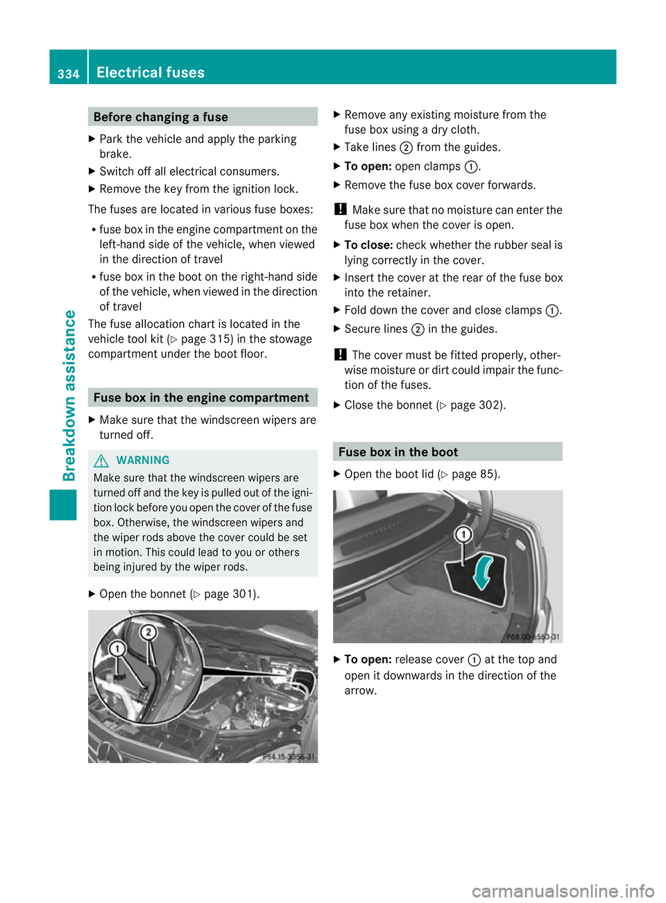 MERCEDES-BENZ C-CLASS COUPE 2011 Owners Manual Before changing a fuse
X Park the vehicle and apply the parking
brake.
X Switch off all electrical consumers.
X Remove the key from the ignition lock.
The fuses are located in various fuse boxes:
R fu MERCEDES-BENZ C-CLASS COUPE 2011 Owners Manual Before changing a fuse
X Park the vehicle and apply the parking
brake.
X Switch off all electrical consumers.
X Remove the key from the ignition lock.
The fuses are located in various fuse boxes:
R fu