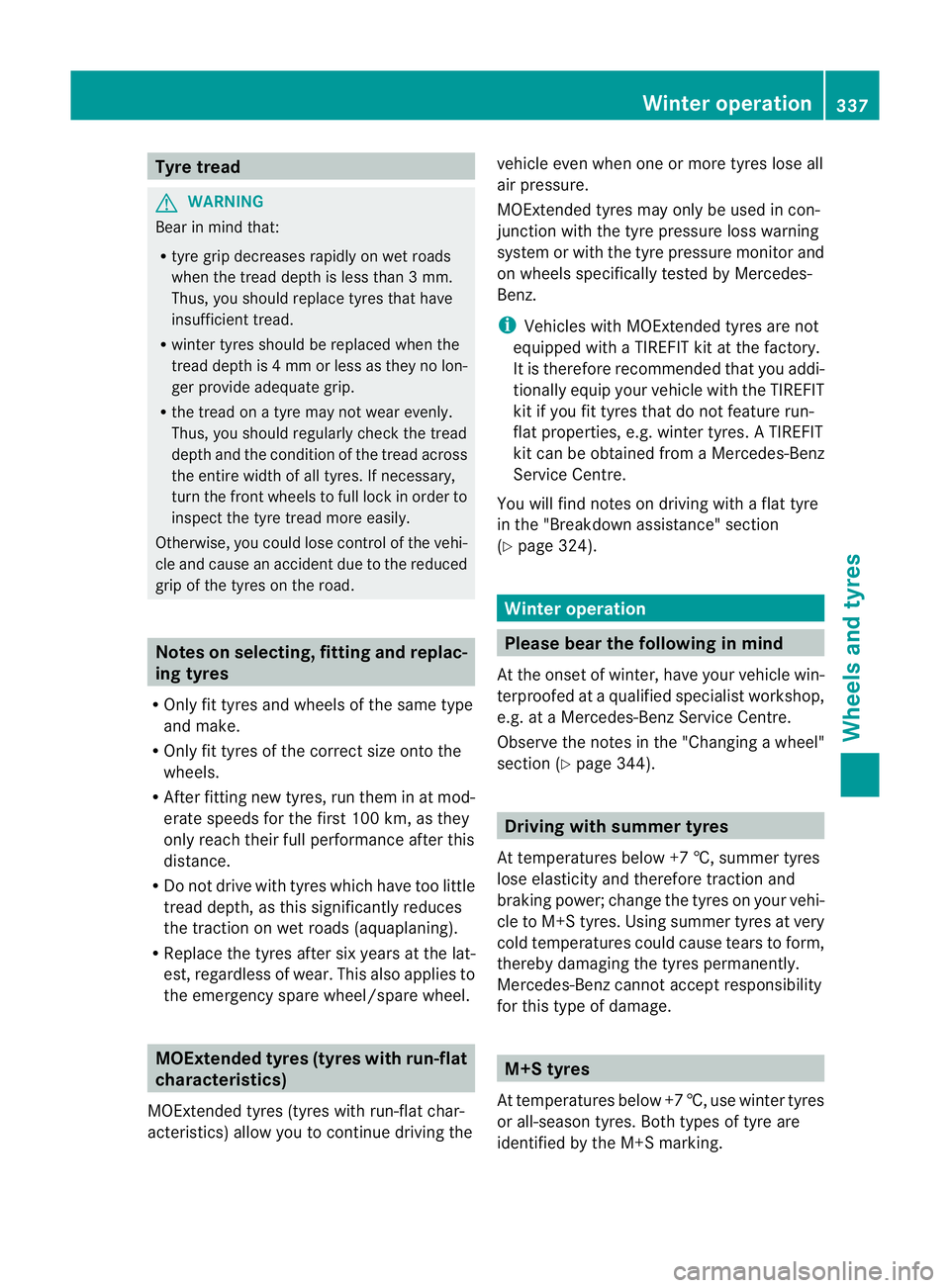 MERCEDES-BENZ C-CLASS COUPE 2011 Owners Manual Tyre tread
G
WARNING
Bear in mind that:
R tyre grip decreases rapidly on we troads
when the tread depth is less than 3mm.
Thus, you should replace tyres that have
insufficient tread.
R winter tyres sh MERCEDES-BENZ C-CLASS COUPE 2011 Owners Manual Tyre tread
G
WARNING
Bear in mind that:
R tyre grip decreases rapidly on we troads
when the tread depth is less than 3mm.
Thus, you should replace tyres that have
insufficient tread.
R winter tyres sh