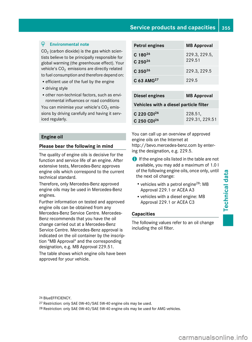 MERCEDES-BENZ C-CLASS COUPE 2011 Owners Manual H
Environmental note
CO 2(carbon dioxide) is the gas which scien-
tists believe to be principally responsible for
global warming (the greenhouse effect). Your
vehicle's CO 2emissions are directly MERCEDES-BENZ C-CLASS COUPE 2011 Owners Manual H
Environmental note
CO 2(carbon dioxide) is the gas which scien-
tists believe to be principally responsible for
global warming (the greenhouse effect). Your
vehicle's CO 2emissions are directly