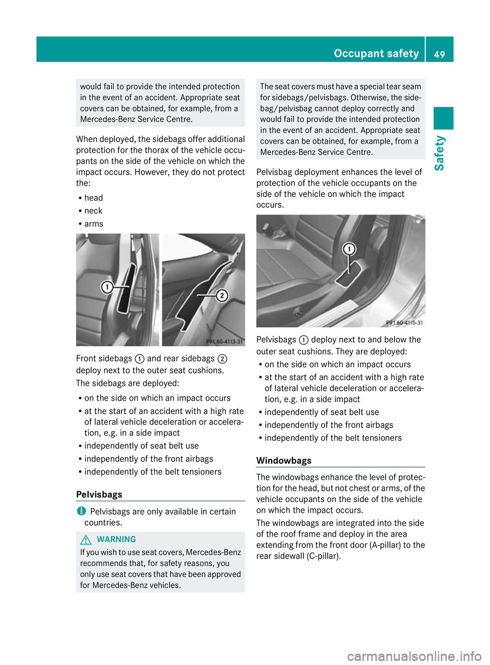 MERCEDES-BENZ C-CLASS COUPE 2011 Workshop Manual would fail to provide the intended protection
in the event of an accident. Appropriate seat
covers can be obtained, for example, from a
Mercedes-Benz Service Centre.
When deployed, the sidebags offer MERCEDES-BENZ C-CLASS COUPE 2011 Workshop Manual would fail to provide the intended protection
in the event of an accident. Appropriate seat
covers can be obtained, for example, from a
Mercedes-Benz Service Centre.
When deployed, the sidebags offer
