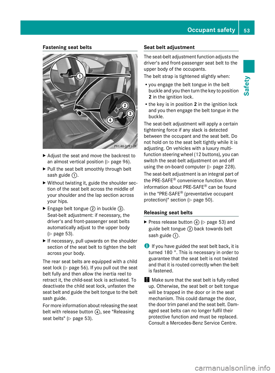 MERCEDES-BENZ C-CLASS COUPE 2011  Owners Manual Fastening seat belts
X
Adjust the seat and move the backrest to
an almost vertical position (Y page 96).
X Pull the seat belt smoothly through belt
sash guide :.
X Without twisting it, guide the shoul