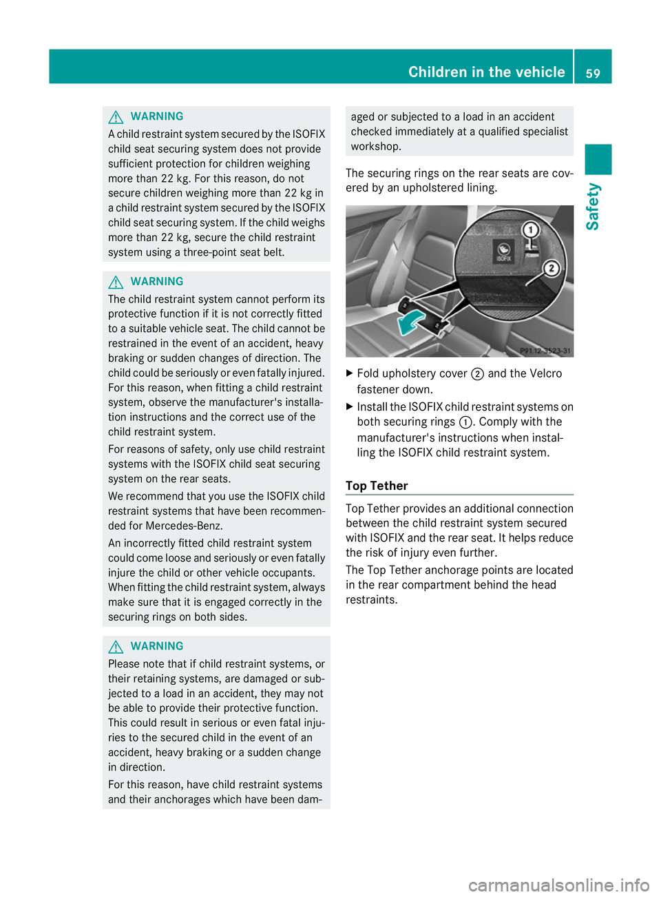 MERCEDES-BENZ C-CLASS COUPE 2011 Repair Manual G
WARNING
Ac hild restraint system secured by the ISOFIX
child seat securing system does not provide
sufficient protection for children weighing
more than 22 kg. For this reason, do not
secure childre MERCEDES-BENZ C-CLASS COUPE 2011 Repair Manual G
WARNING
Ac hild restraint system secured by the ISOFIX
child seat securing system does not provide
sufficient protection for children weighing
more than 22 kg. For this reason, do not
secure childre
