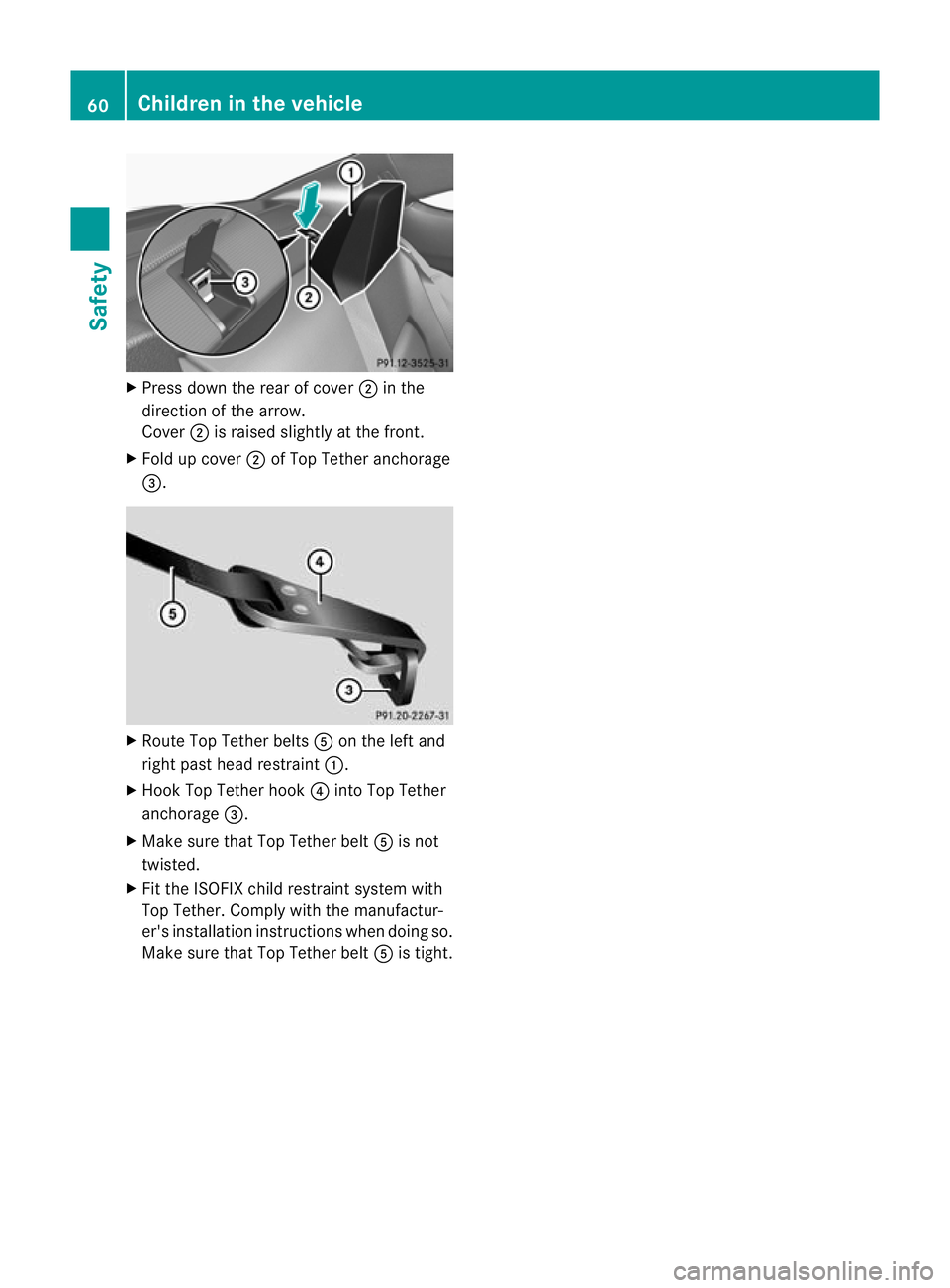 MERCEDES-BENZ C-CLASS COUPE 2011 Repair Manual X
Press down the rear of cover ;in the
direction of the arrow.
Cover ;is raised slightly at the front.
X Fold up cover ;of Top Tether anchorage
=. X
Route Top Tether belts Aon the left and
right past MERCEDES-BENZ C-CLASS COUPE 2011 Repair Manual X
Press down the rear of cover ;in the
direction of the arrow.
Cover ;is raised slightly at the front.
X Fold up cover ;of Top Tether anchorage
=. X
Route Top Tether belts Aon the left and
right past