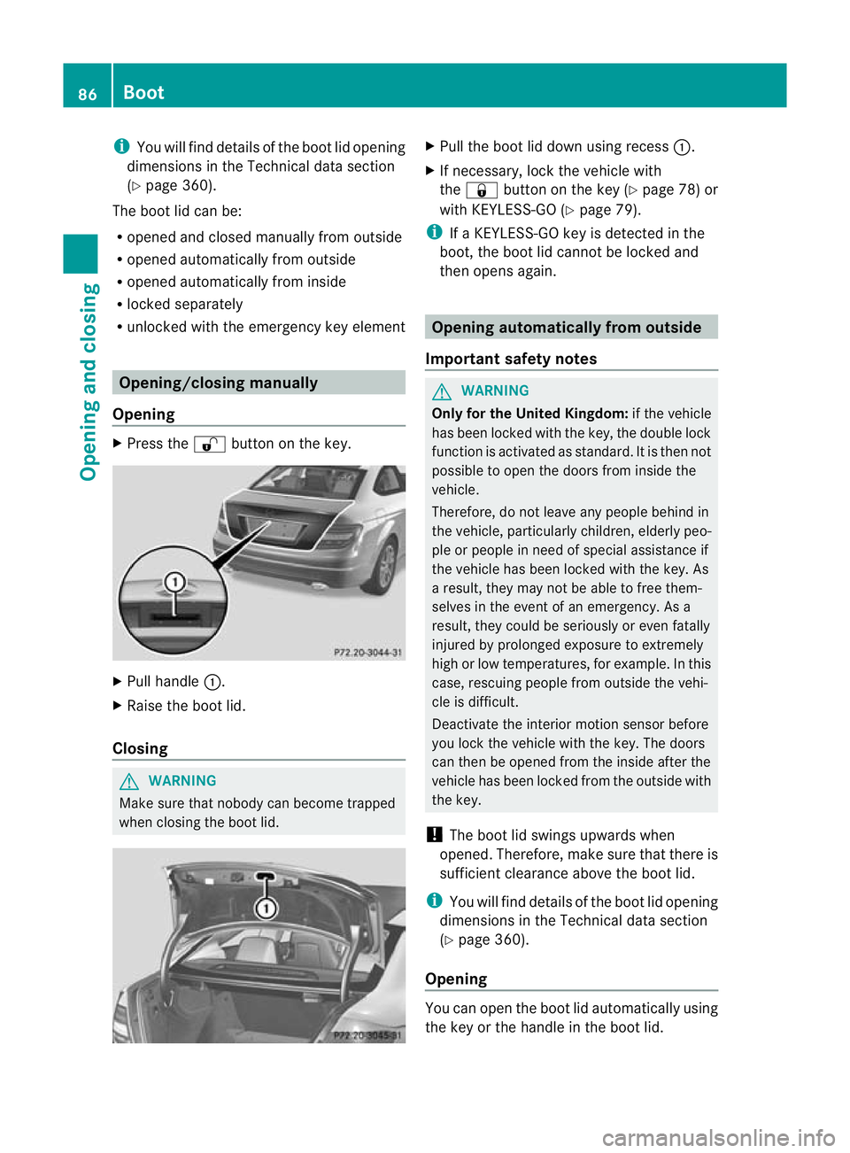 MERCEDES-BENZ C-CLASS COUPE 2011 Manual Online i
You will find details of the boot lid opening
dimensions in the Technical data section
(Y page 360).
The boot lid can be:
R opened and closed manually fro moutside
R opened automatically from outsid MERCEDES-BENZ C-CLASS COUPE 2011 Manual Online i
You will find details of the boot lid opening
dimensions in the Technical data section
(Y page 360).
The boot lid can be:
R opened and closed manually fro moutside
R opened automatically from outsid