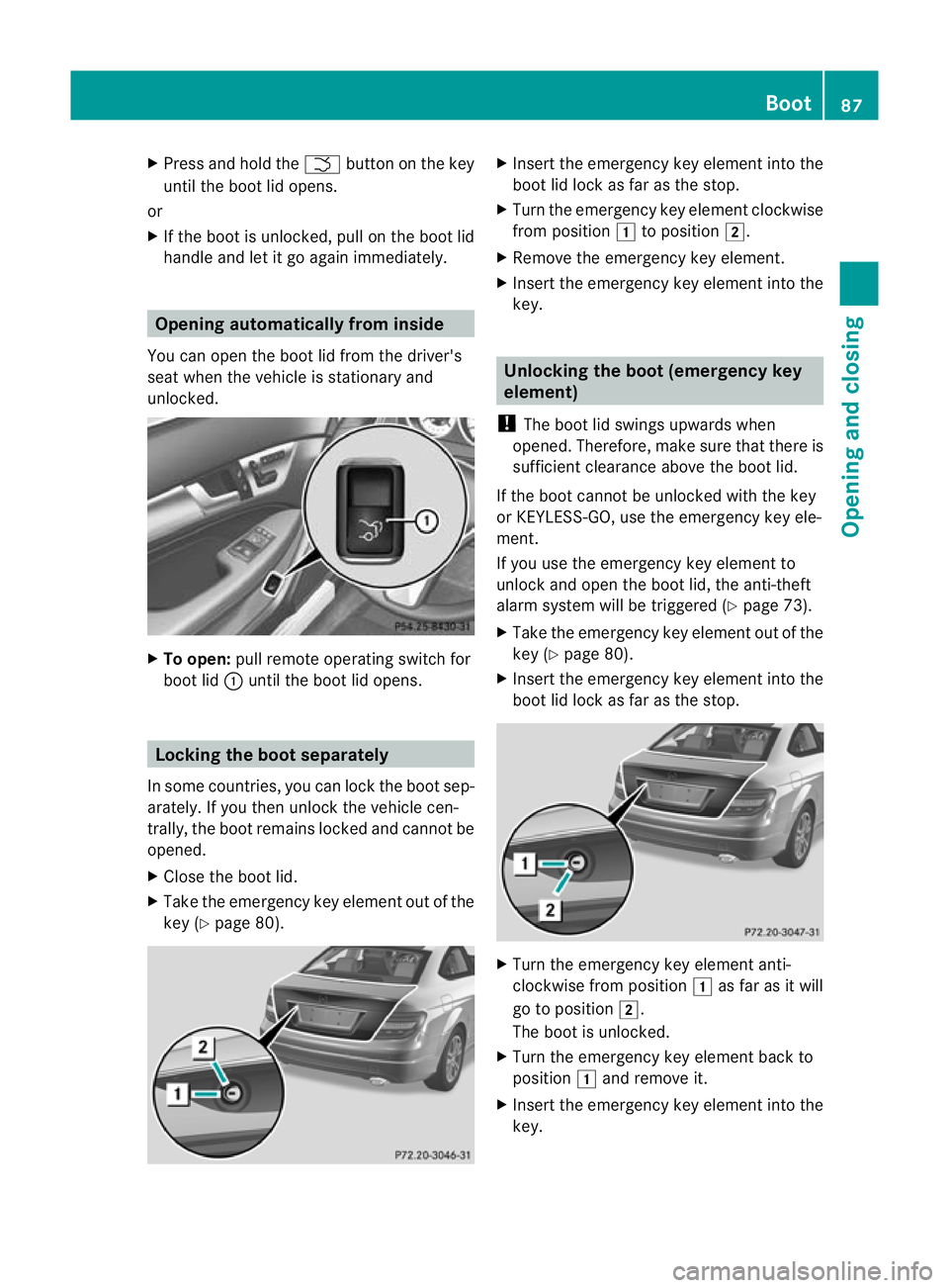 MERCEDES-BENZ C-CLASS COUPE 2011 Manual Online X
Press and hold the Fbutton on the key
until the boot lid opens.
or
X If the boot is unlocked, pull on the boot lid
handle and let it go again immediately. Opening automatically from inside
You can o MERCEDES-BENZ C-CLASS COUPE 2011 Manual Online X
Press and hold the Fbutton on the key
until the boot lid opens.
or
X If the boot is unlocked, pull on the boot lid
handle and let it go again immediately. Opening automatically from inside
You can o