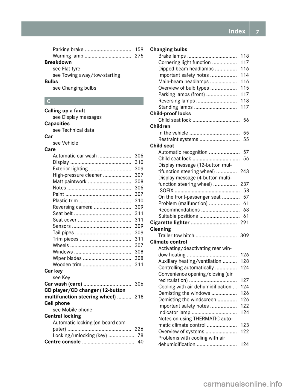 MERCEDES-BENZ C-CLASS COUPE 2011  Owners Manual Parking brake
................................ 159
Warning lamp ................................. 275
Breakdown
see Flat tyre
see Towing away/tow-starting
Bulbs
see Changing bulbs C
Calling up a fault