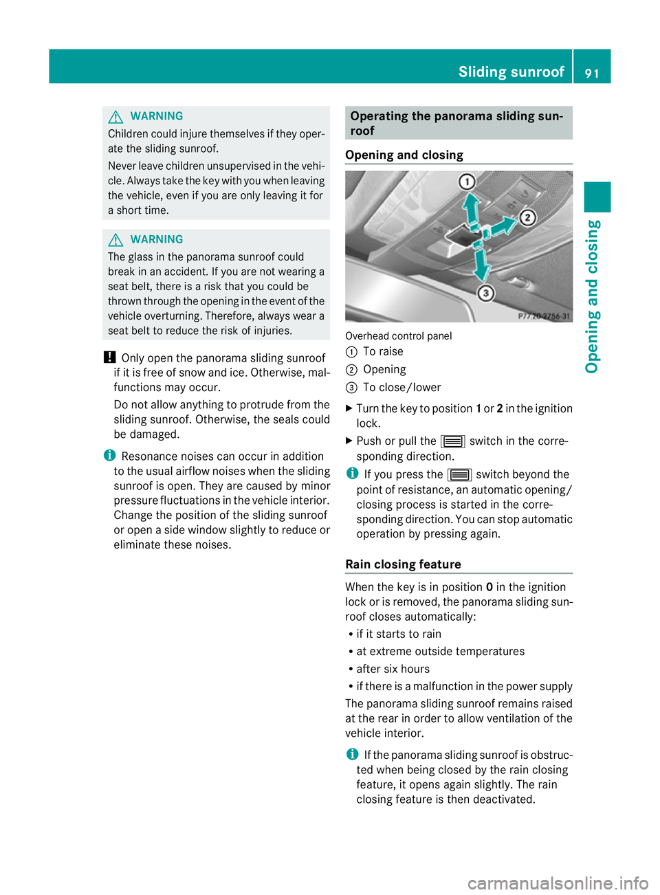 MERCEDES-BENZ C-CLASS COUPE 2011 Owners Manual G
WARNING
Childre ncould injure themselves if they oper-
ate the sliding sunroof.
Never leave children unsupervised in the vehi-
cle. Always take the key with you when leaving
the vehicle, even if you MERCEDES-BENZ C-CLASS COUPE 2011 Owners Manual G
WARNING
Childre ncould injure themselves if they oper-
ate the sliding sunroof.
Never leave children unsupervised in the vehi-
cle. Always take the key with you when leaving
the vehicle, even if you
