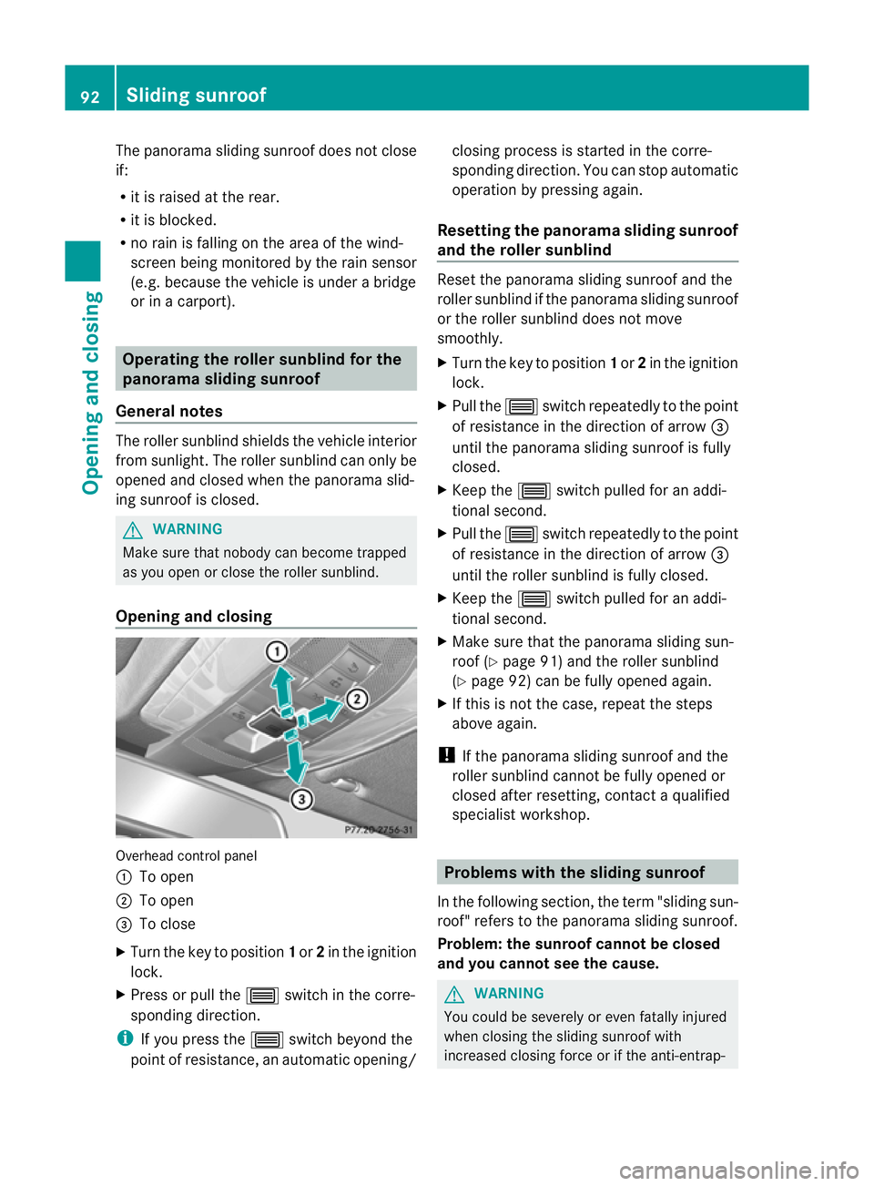 MERCEDES-BENZ C-CLASS COUPE 2011 Owners Manual The panorama sliding sunroof does not close
if:
R
it is raised at the rear.
R it is blocked.
R no rain is falling on the area of the wind-
screen being monitored by the rain sensor
(e.g. because the v MERCEDES-BENZ C-CLASS COUPE 2011 Owners Manual The panorama sliding sunroof does not close
if:
R
it is raised at the rear.
R it is blocked.
R no rain is falling on the area of the wind-
screen being monitored by the rain sensor
(e.g. because the v