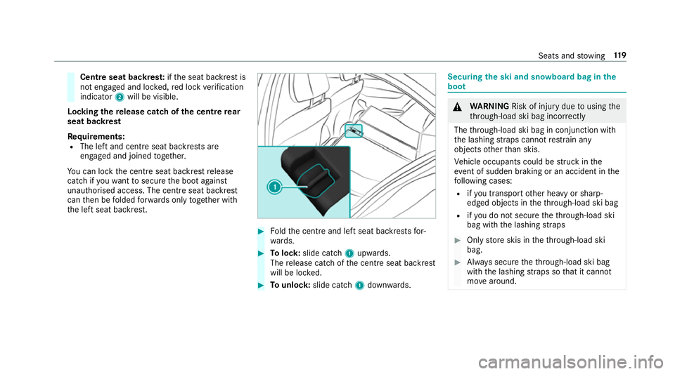 MERCEDES-BENZ C-CLASS SALOON 2018 Owners Manual Centre seat backres
t:ifth e seat backrest is
not engaged and loc ked, red lock verification
indicator 2will be visible.
Lo cking there lease catch of the centre rear
seat backrest
Re quirements:
R Th MERCEDES-BENZ C-CLASS SALOON 2018 Owners Manual Centre seat backres
t:ifth e seat backrest is
not engaged and loc ked, red lock verification
indicator 2will be visible.
Lo cking there lease catch of the centre rear
seat backrest
Re quirements:
R Th