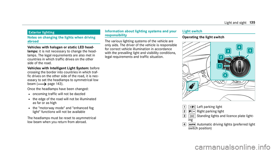 MERCEDES-BENZ C-CLASS SALOON 2018 Owners Manual Exterior lighting
Note
s onchanging the lights when driving
abroad Ve
hicles with halogen or static LED head‐
lamps: it is not necessa ryto change the head‐
lamps. The legal requ irements are also MERCEDES-BENZ C-CLASS SALOON 2018 Owners Manual Exterior lighting
Note
s onchanging the lights when driving
abroad Ve
hicles with halogen or static LED head‐
lamps: it is not necessa ryto change the head‐
lamps. The legal requ irements are also