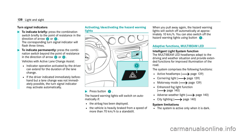 MERCEDES-BENZ C-CLASS SALOON 2018  Owners Manual Tu
rn signal indicators 0007
Toindicate briefl y:press the combination
switch briefly tothe point of resis tance in the
direction of ar row2or4.
The cor responding turn signal indicator will
fl ash th