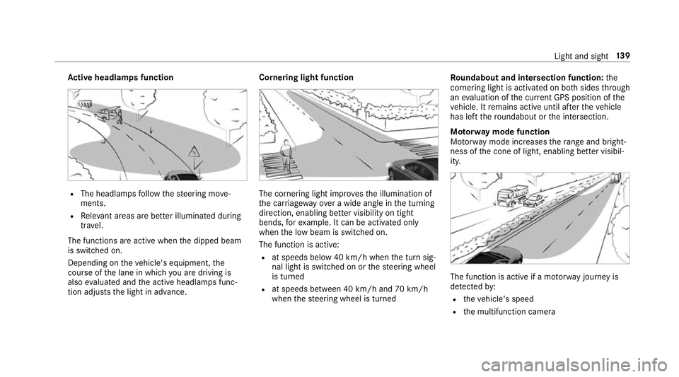 MERCEDES-BENZ C-CLASS SALOON 2018 Owners Manual Ac
tive headlamps function R
The headlamps follow thesteering mo ve‐
ments.
R Releva nt areas are better illumina ted during
tra vel.
The functions are active when the dipped beam
is switched on.
De MERCEDES-BENZ C-CLASS SALOON 2018 Owners Manual Ac
tive headlamps function R
The headlamps follow thesteering mo ve‐
ments.
R Releva nt areas are better illumina ted during
tra vel.
The functions are active when the dipped beam
is switched on.
De