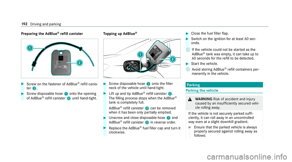 MERCEDES-BENZ C-CLASS SALOON 2018 Owners Manual Preparing
theAd Blue ®
re fill canis ter 0007
Screw onthefast ener of AdBlue ®
re fill canis‐
te r2. 0007
Screw disposable hose 1onto the opening
of Ad Blue ®
re fill canis ter2 until hand-tight. MERCEDES-BENZ C-CLASS SALOON 2018 Owners Manual Preparing
theAd Blue ®
re fill canis ter 0007
Screw onthefast ener of AdBlue ®
re fill canis‐
te r2. 0007
Screw disposable hose 1onto the opening
of Ad Blue ®
re fill canis ter2 until hand-tight.