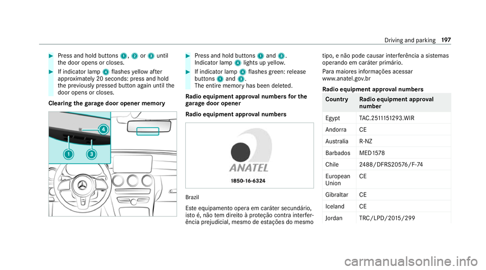 MERCEDES-BENZ C-CLASS SALOON 2018 Owners Manual 0007
Press and hold buttons 1,2or3 until
th e door opens or closes. 0007
If indicator lamp 4flashes yellow af ter
appr oximately 20 seconds: press and hold
th e pr eviously pressed button again until MERCEDES-BENZ C-CLASS SALOON 2018 Owners Manual 0007
Press and hold buttons 1,2or3 until
th e door opens or closes. 0007
If indicator lamp 4flashes yellow af ter
appr oximately 20 seconds: press and hold
th e pr eviously pressed button again until