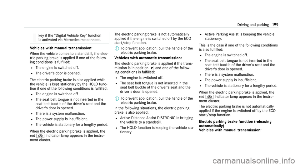 MERCEDES-BENZ C-CLASS SALOON 2018  Owners Manual ke
y if the "Digital Vehicle Key" function
is activated via Mercedes me connect. Ve
hicles with manual transmission:
When theve hicle comes toast andstill, the elec‐
tric parking brake is ap