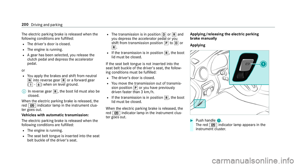 MERCEDES-BENZ C-CLASS SALOON 2018  Owners Manual The electric parking brake is
released when the
fo llowing conditions are fulfilled:
R The driver's door is closed.
R The engine is running.
R Age ar has been selec ted, youre lease the
clutch ped
