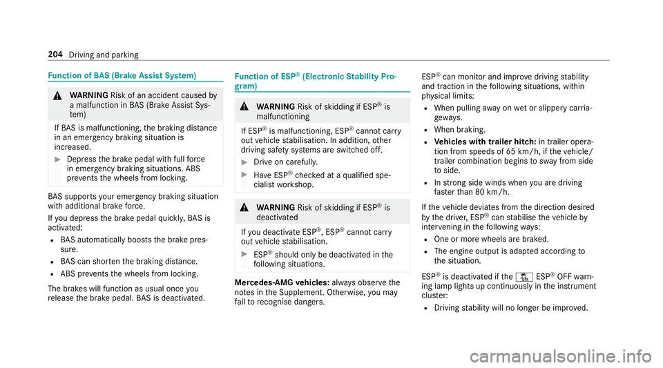 MERCEDES-BENZ C-CLASS SALOON 2018 Owners Guide Fu
nction of BAS (Brake Assist Sy stem) 000A
WARNING Risk of an accident caused by
a malfunction in BAS (Brake Assi stSys‐
te m)
If BA S is malfunctioning, the braking dis tance
in an emergency brak