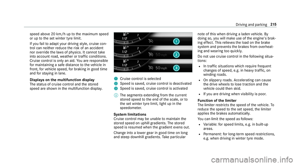 MERCEDES-BENZ C-CLASS SALOON 2018 Owners Guide speed abo
ve20 km/h up tothe maximum speed
or up tothe set winter tyre limit.
If yo ufa ilto adapt your driving style, cruise con‐
trol can neither reduce therisk of an accident
nor override the la 