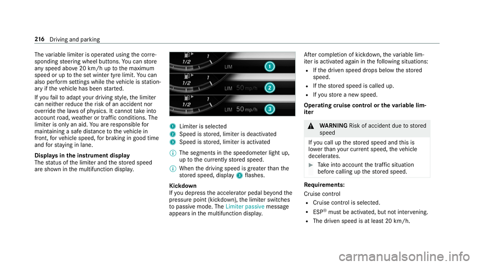 MERCEDES-BENZ C-CLASS SALOON 2018 Owners Manual The
variable limiter is operated using the cor re‐
sponding steering wheel buttons. You can store
any speed abo ve20 km/h up tothe maximum
speed or up tothe set winter tyre limit. You can
also per f MERCEDES-BENZ C-CLASS SALOON 2018 Owners Manual The
variable limiter is operated using the cor re‐
sponding steering wheel buttons. You can store
any speed abo ve20 km/h up tothe maximum
speed or up tothe set winter tyre limit. You can
also per f