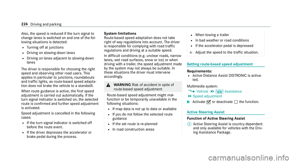 MERCEDES-BENZ C-CLASS SALOON 2018  Owners Manual Also,
the speed is reduced if the turn signal to
ch ange lanes is swit ched on and one of thefo l‐
lowing situations is de tected:
R Turning off at junctions
R Driving on slowing-down lanes
R Drivin