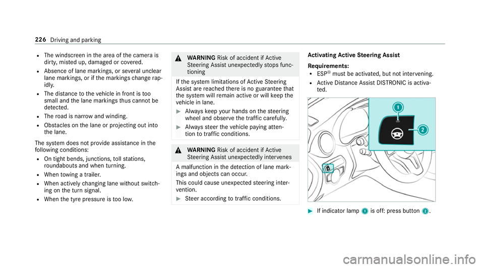 MERCEDES-BENZ C-CLASS SALOON 2018  Owners Manual R
The windscreen in the area of the camera is
dirty, mis ted up, damaged or co vered.
R Absence of lane markings, or se veral unclear
lane markings, or if the markings change rap‐
idl y.
R The dis t