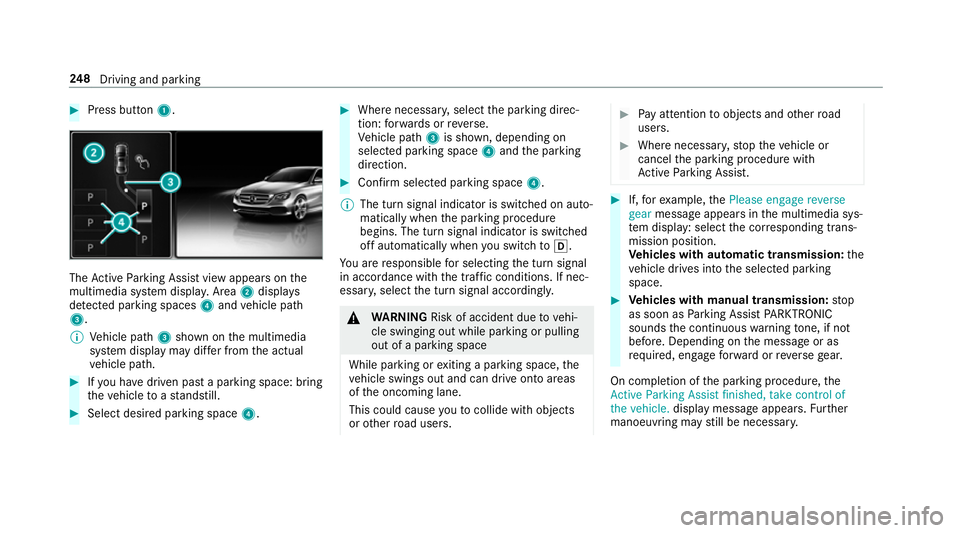 MERCEDES-BENZ C-CLASS SALOON 2018 Owners Manual 0007
Press button 1. The
Active Parking Assist view appears on the
multimedia sy stem displa y.Area 2displ ays
de tected pa rking spaces 4and vehicle path
3.
0009 Vehicle path 3shown on the multimedia MERCEDES-BENZ C-CLASS SALOON 2018 Owners Manual 0007
Press button 1. The
Active Parking Assist view appears on the
multimedia sy stem displa y.Area 2displ ays
de tected pa rking spaces 4and vehicle path
3.
0009 Vehicle path 3shown on the multimedia