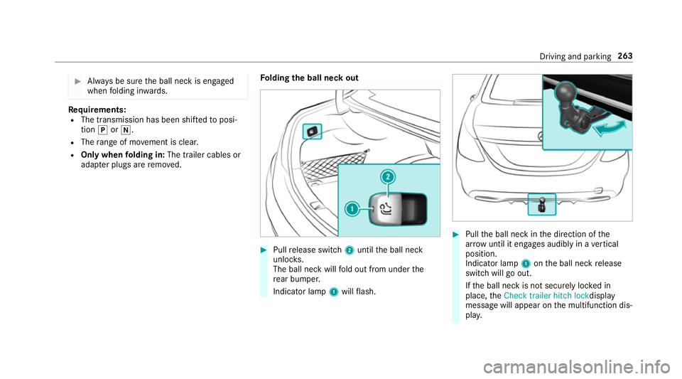 MERCEDES-BENZ C-CLASS SALOON 2018  Owners Manual 0007
Alw ays be sure the ball neck is engaged
when folding in wards. Re
quirements:
R The transmission has been shif tedto posi‐
tion 005Dor005C.
R The range of mo vement is clear.
R Only when foldi