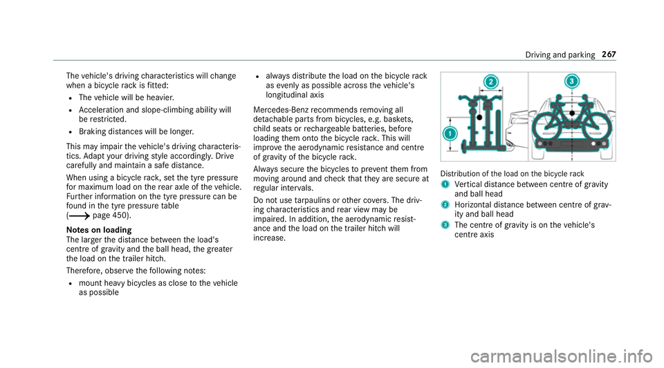 MERCEDES-BENZ C-CLASS SALOON 2018 Workshop Manual The
vehicle's driving characteristics will change
when a bicycle rack isfitted:
R The vehicle will be heavier.
R Acceleration and slope-climbing ability will
be restricted.
R Braking di stances wi