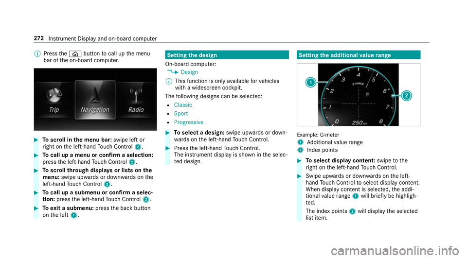 MERCEDES-BENZ C-CLASS SALOON 2018  Owners Manual 0009
Press the00E2 button tocall up the menu
bar of the on-board computer. 0007
Toscroll in the menu bar: swipe left or
ri ght on the left-hand Touch Control 2. 0007
Tocall up a menu or confirm a sele