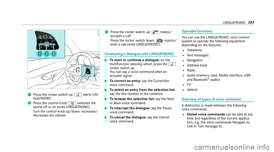MERCEDES-BENZ C-CLASS SALOON 2018  Owners Manual 1
Press therock er switch up: £starts LIN‐
GU ATRO NIC
2 Press the control knob: 0063switches the
sound off or on (ends LINGU ATRO NIC)
Tu rn the control knob up/down: increases/
decreases thevo lu
