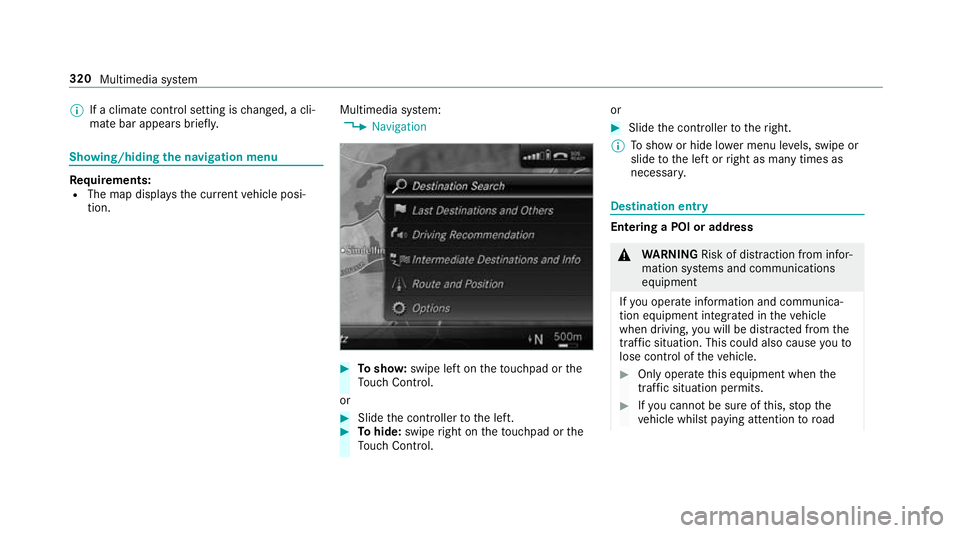 MERCEDES-BENZ C-CLASS SALOON 2018  Owners Manual 0009
If a climate control setting is changed, a cli‐
mate bar appears brief ly.Showing/hiding
the navigation menu Re
quirements:
R The map displa ys the cur rent vehicle posi‐
tion. Multimedia sy
