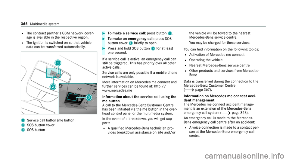 MERCEDES-BENZ C-CLASS SALOON 2018  Owners Manual R
The contra ct partner's GSM network co ver‐
age is available in there spective region.
R The ignition is switched on so that vehicle
data can be transfer red automatically. 1
Service call butt