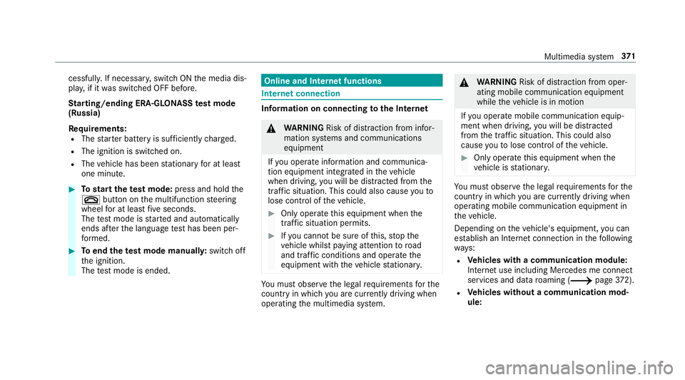 MERCEDES-BENZ C-CLASS SALOON 2018  Owners Manual cessfully. If necessar
y,switch ON the media dis‐
pla y,if it was switched OFF before.
St arting/ending ERA-GLONASS test mode
(Russia)
Re quirements:
R The star ter battery is suf ficiently charge d
