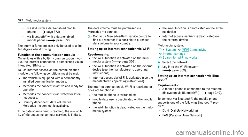MERCEDES-BENZ C-CLASS SALOON 2018  Owners Manual -
viaWi-Fi wi tha data-enabled mobile
phone (0013 page372)
- viaBluetoo th®
with a data-enabled
mobile phone (0013 page372)
The In tern et functions can only be used toa limi‐
te d deg ree whilst d