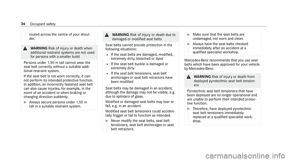 MERCEDES-BENZ C-CLASS SALOON 2018  Owners Manual ro
uted across the cent reofyour shoul‐
der. 000A
WARNING Risk of inju ryor death when
additional restra int sy stems are not used
fo r persons with a smaller build
Pe rsons under 1.50 m tall cannot