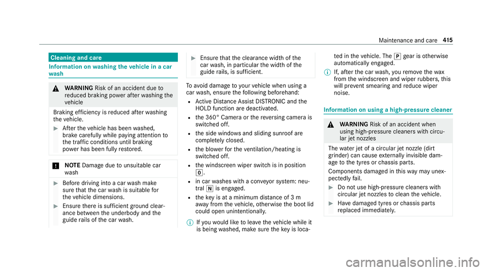 MERCEDES-BENZ C-CLASS SALOON 2018 Owners Manual Cleaning and care
Information on
washing theve hicle in a car
wa sh 000A
WARNING Risk of an accident due to
re duced braking po wer af terwa shing the
ve hicle
Braking ef ficiency is reduced af terwa MERCEDES-BENZ C-CLASS SALOON 2018 Owners Manual Cleaning and care
Information on
washing theve hicle in a car
wa sh 000A
WARNING Risk of an accident due to
re duced braking po wer af terwa shing the
ve hicle
Braking ef ficiency is reduced af terwa
