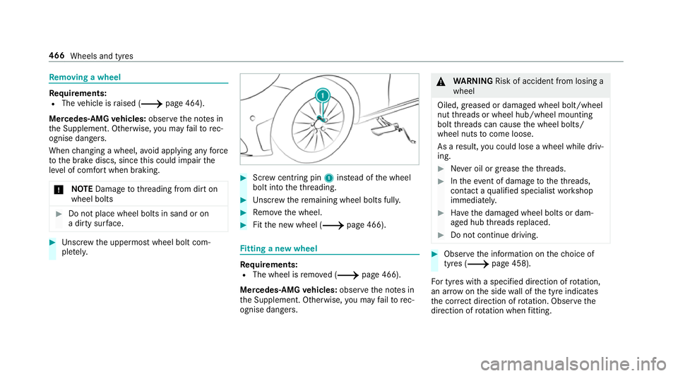 MERCEDES-BENZ C-CLASS SALOON 2018  Owners Manual Re
moving a wheel Re
quirements:
R The vehicle is raised (0013 page 464).
Mercedes-AMG vehicles: observeth e no tes in
th e Supplement. Otherwise, you may failto rec‐
ognise dangers.
When changing a