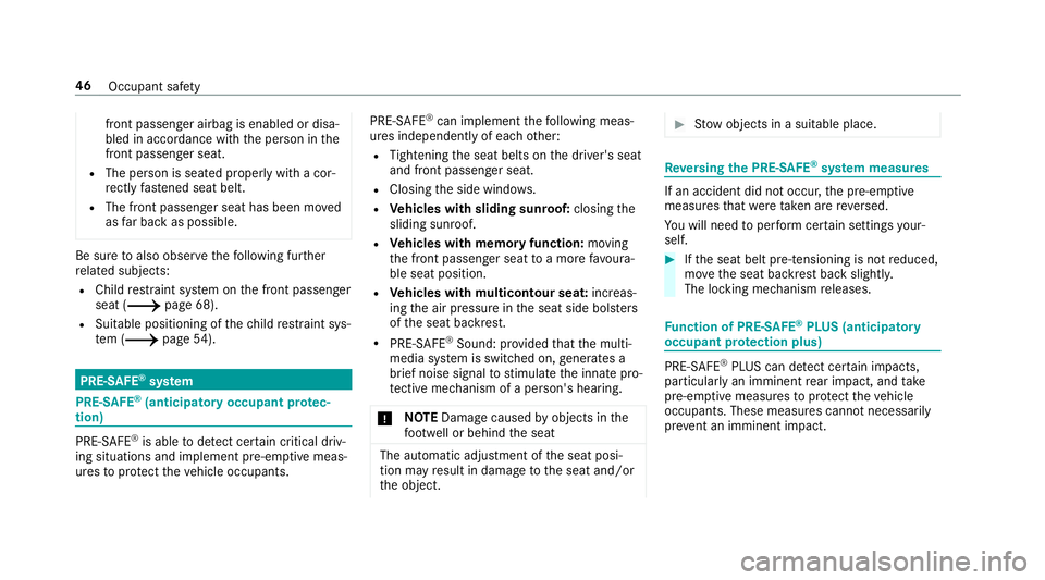 MERCEDES-BENZ C-CLASS SALOON 2018  Owners Manual front passenger airbag is enabled or disa‐
bled in accordance with the person in the
front passenger seat.
R The person is sea ted properly with a cor‐
re ctly fastened seat belt.
R The front pass