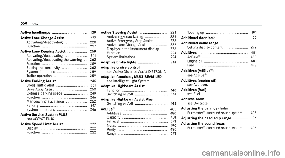 MERCEDES-BENZ C-CLASS SALOON 2018 User Guide Ac
tive headlamps .................................... 13 9
Ac tive Lane Change Assi st..................... 227
Ac tivating/deactivating ...................... .228
Fu nction ........................ MERCEDES-BENZ C-CLASS SALOON 2018 User Guide Ac
tive headlamps .................................... 13 9
Ac tive Lane Change Assi st..................... 227
Ac tivating/deactivating ...................... .228
Fu nction ........................