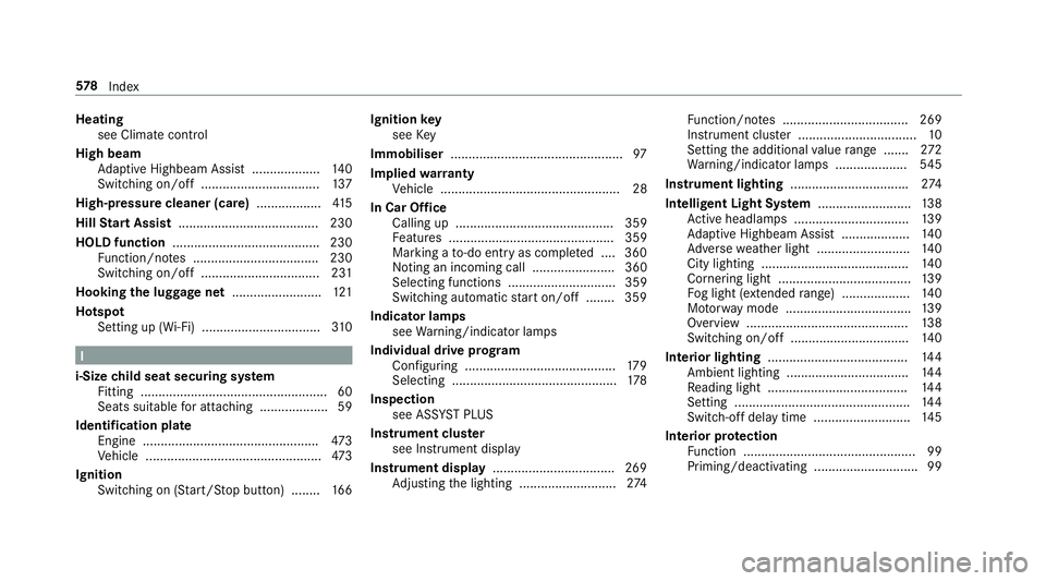 MERCEDES-BENZ C-CLASS SALOON 2018 Owners Manual Heating
see Climate control
High beam Adaptive Highbeam Assist .................. .140
Switching on/off ................................. 137
High-pressure cleaner (care) ..................41 5
Hill S MERCEDES-BENZ C-CLASS SALOON 2018 Owners Manual Heating
see Climate control
High beam Adaptive Highbeam Assist .................. .140
Switching on/off ................................. 137
High-pressure cleaner (care) ..................41 5
Hill S