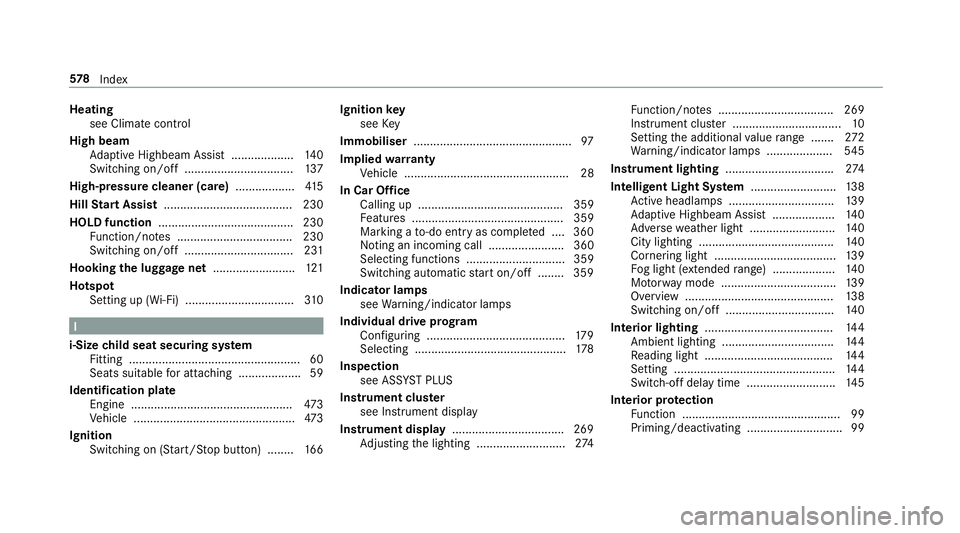MERCEDES-BENZ C-CLASS SALOON 2018 Workshop Manual Heating
see Climate control
High beam Adaptive Highbeam Assist .................. .140
Switching on/off ................................. 137
High-pressure cleaner (care) ..................41 5
Hill S