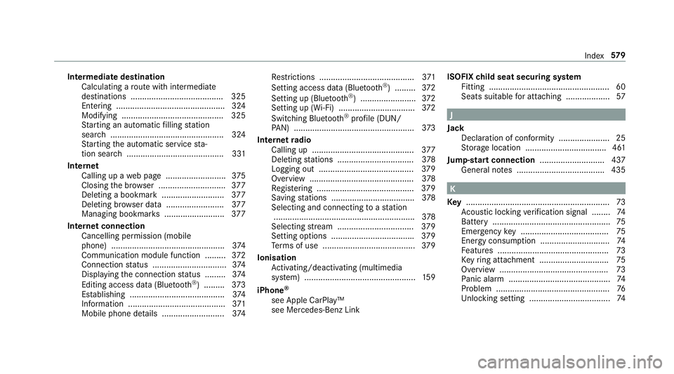 MERCEDES-BENZ C-CLASS SALOON 2018 Owners Manual Intermediate destination
Calculating a route with intermediate
destinations ........................................ 325
En tering ............................................... 324
Modifying ....... MERCEDES-BENZ C-CLASS SALOON 2018 Owners Manual Intermediate destination
Calculating a route with intermediate
destinations ........................................ 325
En tering ............................................... 324
Modifying .......