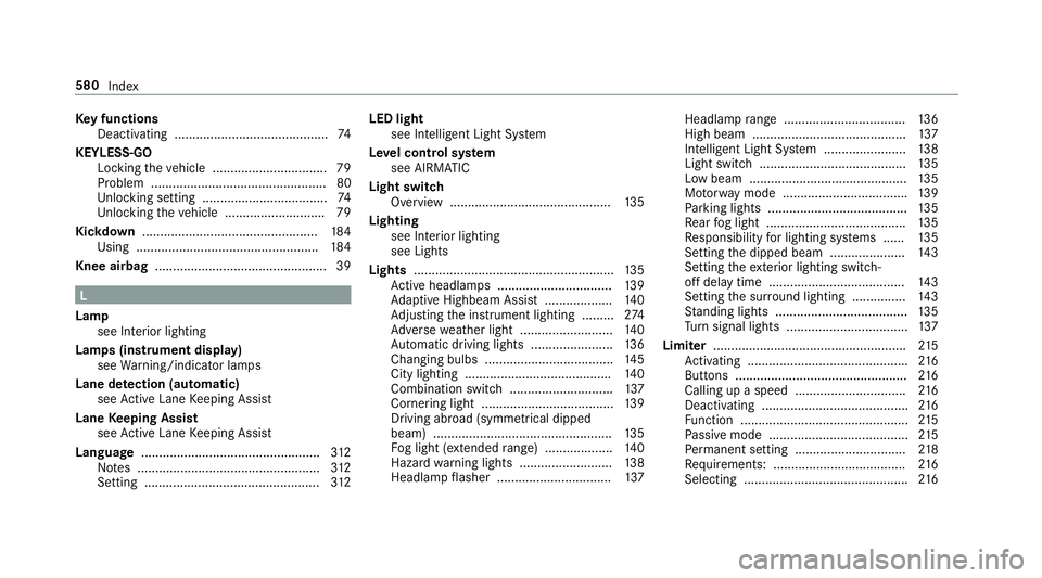 MERCEDES-BENZ C-CLASS SALOON 2018 Owners Manual Ke
y functions
Deactivating ........................................... 74
KEYLESS-GO Locking theve hicle ................................ 79
Problem .................................................8 MERCEDES-BENZ C-CLASS SALOON 2018 Owners Manual Ke
y functions
Deactivating ........................................... 74
KEYLESS-GO Locking theve hicle ................................ 79
Problem .................................................8