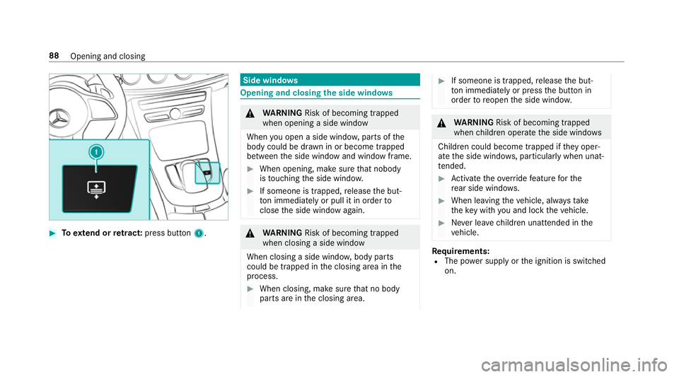 MERCEDES-BENZ C-CLASS SALOON 2018 Owners Manual 0007
Toextend or retract: press button 1. Side windo
ws Opening and closing
the side windo ws 000A
WARNING Risk of becoming trapped
when opening a side window
When you open a side wind ow, parts of th MERCEDES-BENZ C-CLASS SALOON 2018 Owners Manual 0007
Toextend or retract: press button 1. Side windo
ws Opening and closing
the side windo ws 000A
WARNING Risk of becoming trapped
when opening a side window
When you open a side wind ow, parts of th