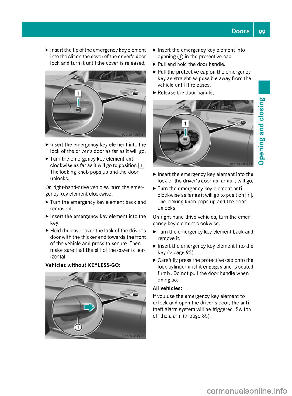 MERCEDES-BENZ C-CLASS SALOON 2014 Owners Manual X
Insert the tip of the emergency key element
into the slit on the cover of the driver's doorlock and turn it until the cover is released. X
Insert the emergency key element into the
lock of the d MERCEDES-BENZ C-CLASS SALOON 2014 Owners Manual X
Insert the tip of the emergency key element
into the slit on the cover of the driver's doorlock and turn it until the cover is released. X
Insert the emergency key element into the
lock of the d