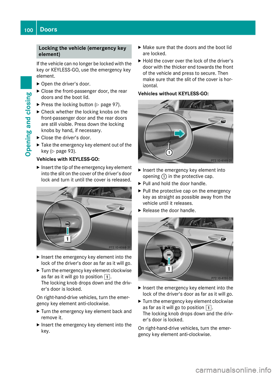 MERCEDES-BENZ C-CLASS SALOON 2014 Owners Manual Locking the vehicle (emergency key
element)
If the vehicle can no longer be locked with the key or KEYLESS-GO, use the emergency key
element.
X Open the driver's door.
X Close the front-passenger MERCEDES-BENZ C-CLASS SALOON 2014 Owners Manual Locking the vehicle (emergency key
element)
If the vehicle can no longer be locked with the key or KEYLESS-GO, use the emergency key
element.
X Open the driver's door.
X Close the front-passenger