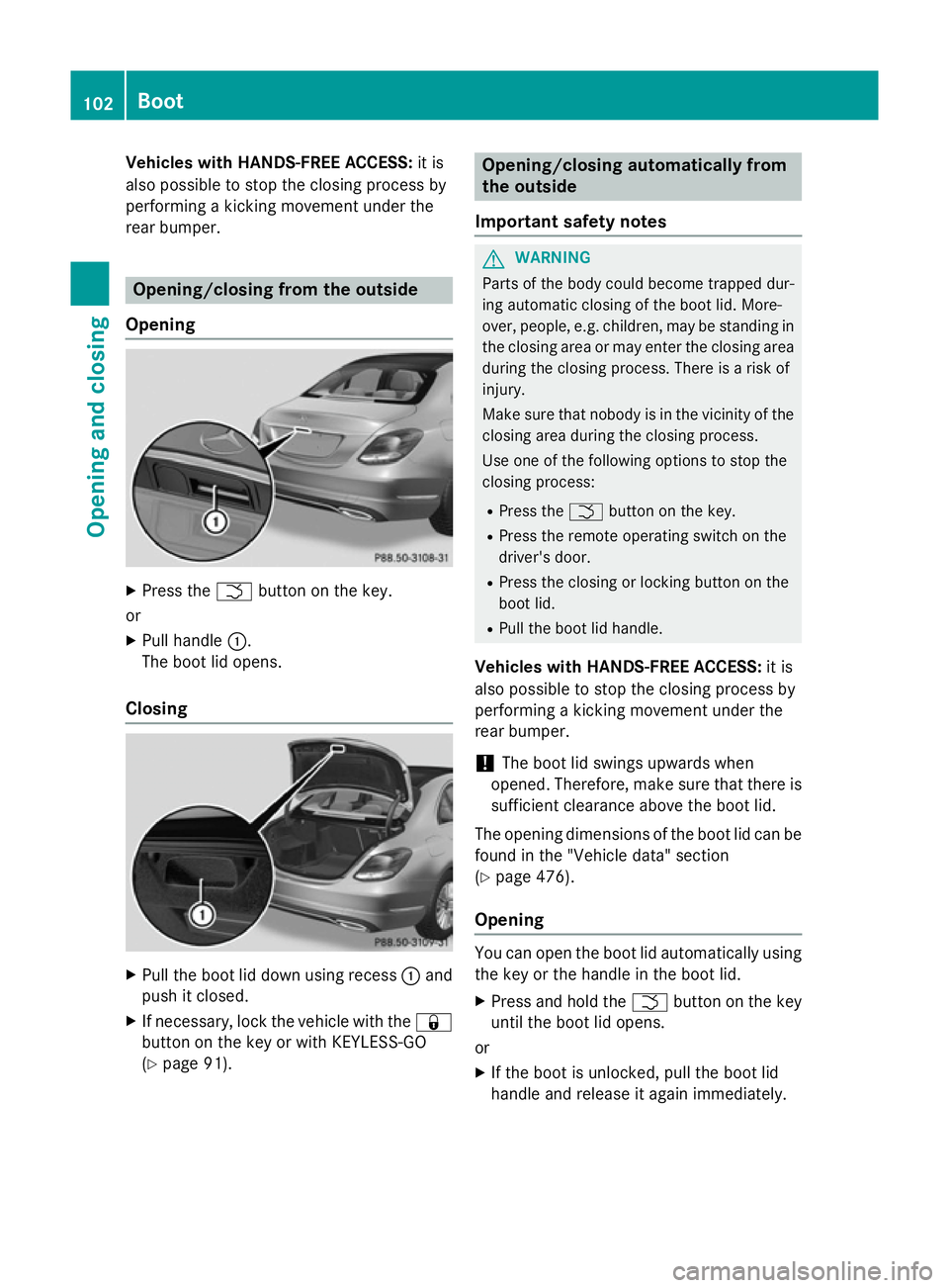 MERCEDES-BENZ C-CLASS SALOON 2014  Owners Manual Vehicles with HANDS-FREE ACCESS:
it is
also possible to stop the closing process by
performing a kicking movement under the
rear bumper. Opening/closing from the outside
Opening X
Press the Fbutton on