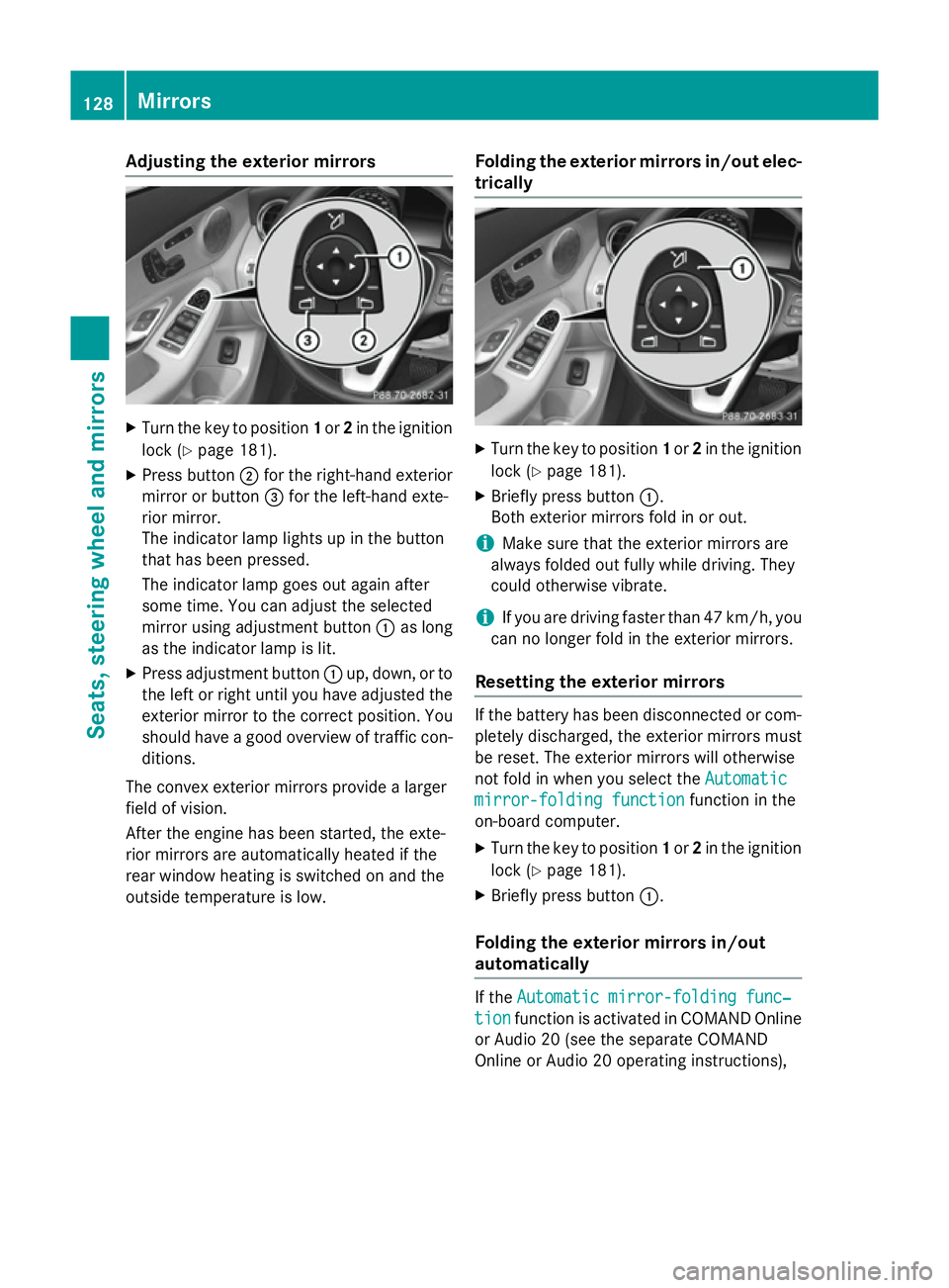 MERCEDES-BENZ C-CLASS SALOON 2014 Owners Manual Adjusting the exterior mirrors
X
Turn the key to position 1or 2in the ignition
lock (Y page 181).
X Press button ;for the right-hand exterior
mirror or button =for the left-hand exte-
rior mirror.
The MERCEDES-BENZ C-CLASS SALOON 2014 Owners Manual Adjusting the exterior mirrors
X
Turn the key to position 1or 2in the ignition
lock (Y page 181).
X Press button ;for the right-hand exterior
mirror or button =for the left-hand exte-
rior mirror.
The