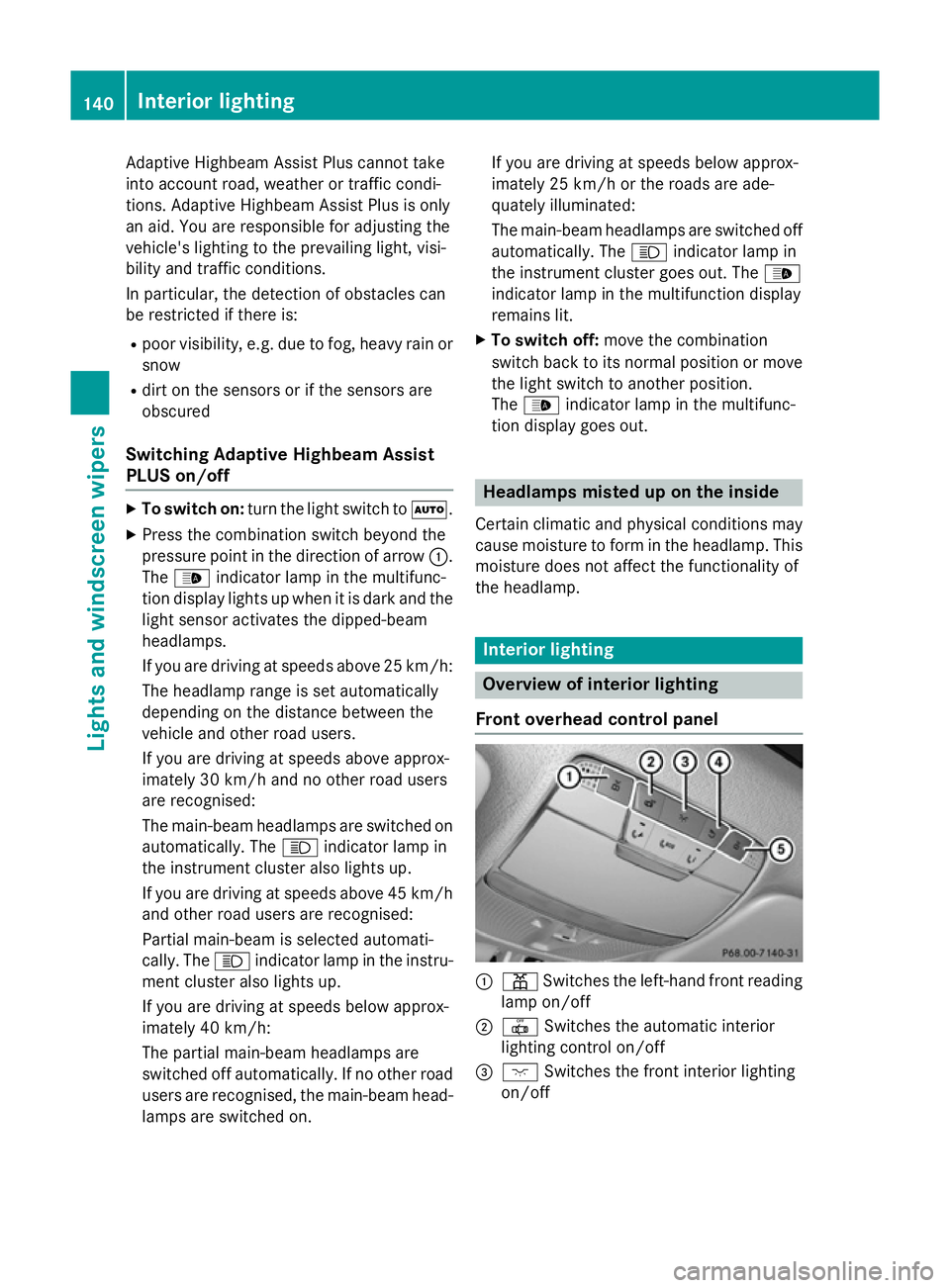 MERCEDES-BENZ C-CLASS SALOON 2014 Owners Guide Adaptive Highbeam Assist Plus cannot take
into account road, weather or traffic condi-
tions. Adaptive Highbeam Assist Plus is only
an aid. You are responsible for adjusting the
vehicle's lighting MERCEDES-BENZ C-CLASS SALOON 2014 Owners Guide Adaptive Highbeam Assist Plus cannot take
into account road, weather or traffic condi-
tions. Adaptive Highbeam Assist Plus is only
an aid. You are responsible for adjusting the
vehicle's lighting